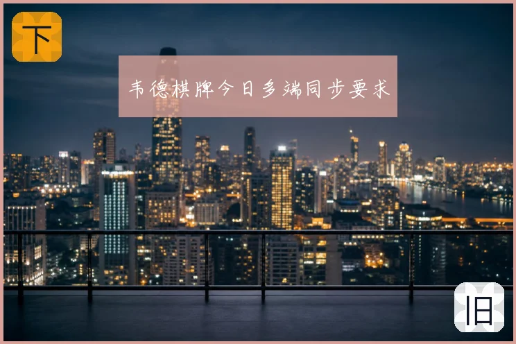 韦德棋牌今日多端同步要求