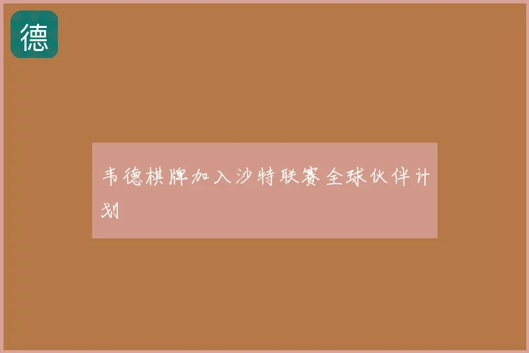 韦德棋牌加入沙特联赛全球伙伴计划